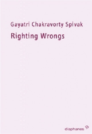 Könyv Righting Wrongs - Unrecht richten Gayatri Ch. Spivak