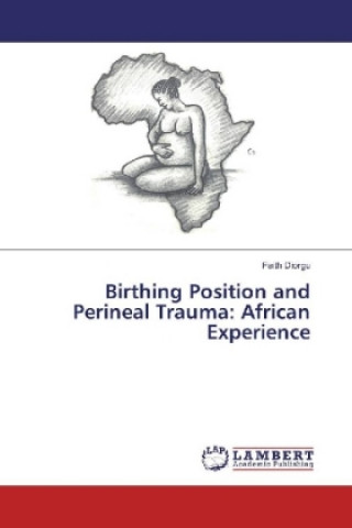 Knjiga Birthing Position and Perineal Trauma: African Experience Faith Diorgu