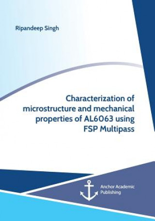 Kniha Characterization of microstructure and mechanical properties of AL6063 using FSP Multipass Ripandeep Singh