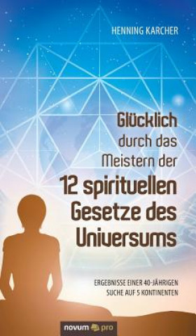 Livre Glücklich durch das Meistern der 12 spirituellen Gesetze des Universums Henning Karcher