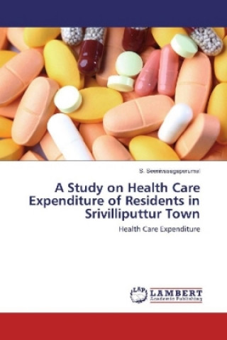 Kniha A Study on Health Care Expenditure of Residents in Srivilliputtur Town S. Seenivasagaperumal