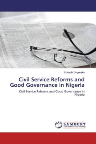 Kniha Civil Service Reforms and Good Governance in Nigeria Chimobi Onyeneke