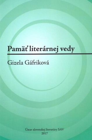 Könyv Pamäť literárnej vedy - Gizela Gáfriková Gizela Gáfriková
