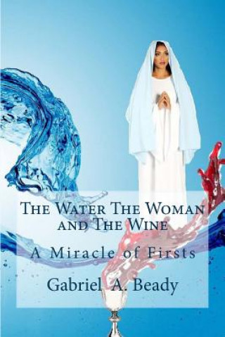 Kniha The Water The Woman and The Wine: A Miracle of Firsts Gabriel a Beady