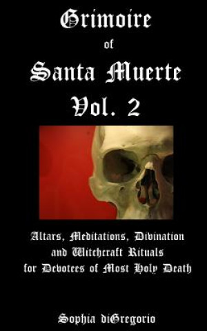 Book Grimoire of Santa Muerte, Vol. 2: Altars, Meditations, Divination and Witchcraft Rituals for Devotees of Most Holy Death Sophia DiGregorio