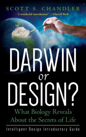 Könyv Darwin or Design? What Biology Reveals About the Secrets of Life: Intelligent Design Introductory Guide Scott Chandler