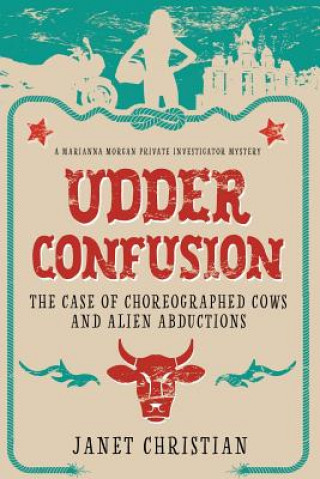 Kniha Udder Confusion: The Case of Choreographed Cows and Alien Abductions Janet Christian