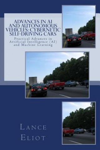 Kniha Advances in AI and Autonomous Vehicles: Cybernetic Self-Driving Cars: Practical Advances in Artificial Intelligence (AI) and Machine Learning Dr Lance B Eliot