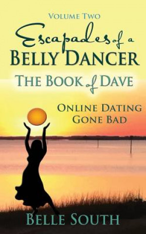 Kniha Escapades of a Belly Dancer Volume Two: The Book of Dave, Online Dating Gone Bad Belle South