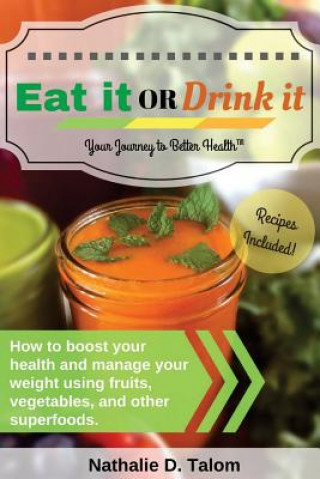 Książka Eat It or Drink It: How to boost your health and manage your weight using fruits, vegetables, and other superfoods Nathalie D Talom