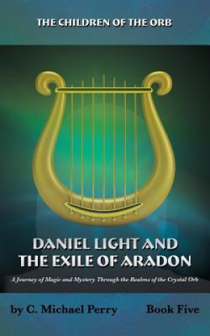 Carte Daniel Light and the Exile of Aradon: A Journey of Magic and Mystery Through the Realms of the Crystal Orb C Michael Perry