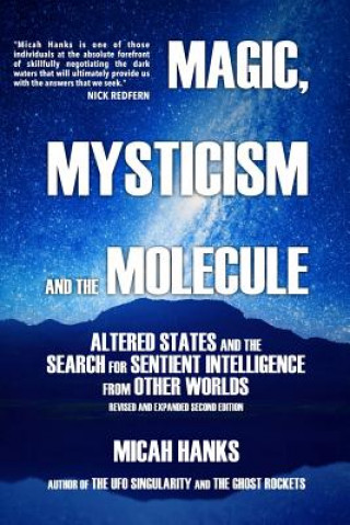 Kniha Magic, Mysticism and the Molecule: Altered States and the Search for Sentient Intelligence from Other Worlds Micah A Hanks