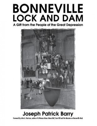 Book Bonneville Lock and Dam: A Gift from the People of the Great Depression Mr Joseph Patrick Barry