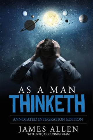 Carte As A Man Thinketh: By James Allen the Original Book Annotated to a New Paperback Workbook to ad the What and How of the As A Man Thinketh James Allen