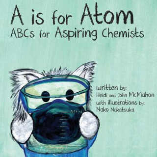 Kniha A is for Atom: ABCs for Aspiring Chemists Heidi McMahon