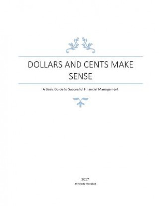 Kniha Dollars and Cents Make Sense: A Basic Guide to Successful Financial Management Shon Thomas