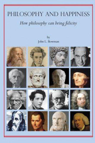 Carte Philosophy and Happiness: How Philosophy Can Bring Felicity John L Bowman