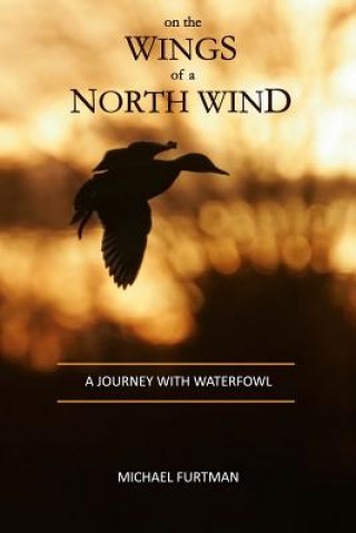 Kniha On The Wings of a North Wind: A Journey With Waterfowl Michael Furtman