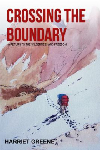 Kniha Crossing The Boundary: A Return to the Wilderness and Freedom Harriet Greene