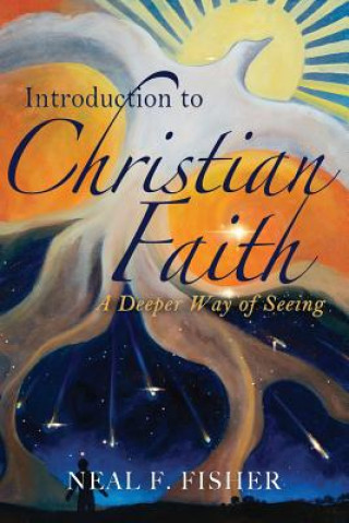 Carte Introduction to Christian Faith: A Deeper Way of Seeing Neal F Fisher