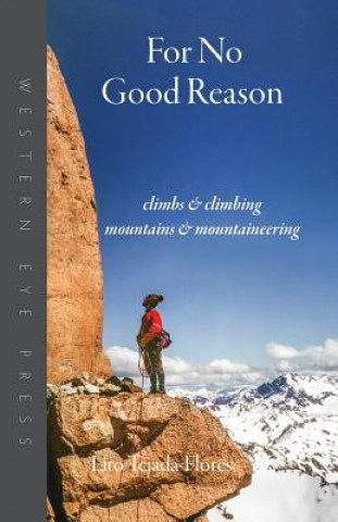 Book For No Good Reason: Climbs & Climbing, Mountains & Mountaineering Lito Tejada-Flores