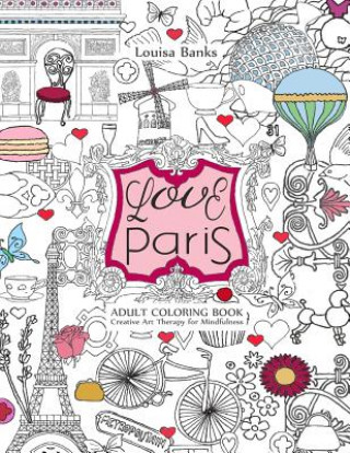 Könyv Love Paris Adult Coloring Book: Creative Art Therapy for Mindfulness Louisa Banks