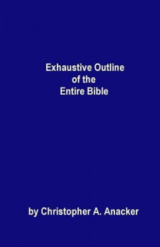 Книга Exhaustive Outline of the Entire Bible Mr Christopher a Anacker