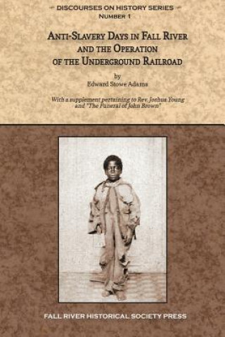 Книга Anti-Slavery Days in Fall River and the Operation of the Underground Railroad: With a supplement pertaining to Rev. Joshua Young and The Funeral of Jo Edward Stowe Adams