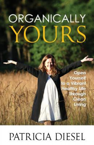 Książka Organically Yours: Open Yourself to a Vibrant Healthy Life Through Clean Living Patricia Diesel