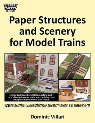 Kniha Paper Structures and Scenery for Model Trains: Strategies, tips and practical projects to easily and affordably create landscapes, buildings and backg Dominic Robert Villari