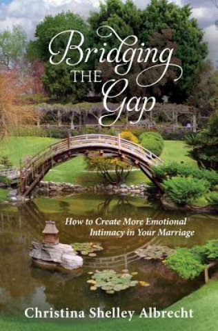 Knjiga Bridging the Gap: How to Create More Emotional Intimacy in Your Marriage Christina Shelley Albrecht