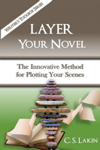 Könyv Layer Your Novel: The Innovative Method for Plotting Your Scenes C S Lakin