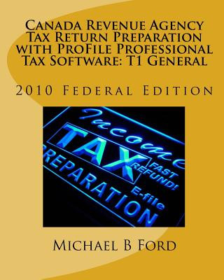 Könyv Canada Revenue Agency Tax Return Preparation with ProFile Professional Tax Software: T1 General: 2010 Federal Edition Michael B Ford