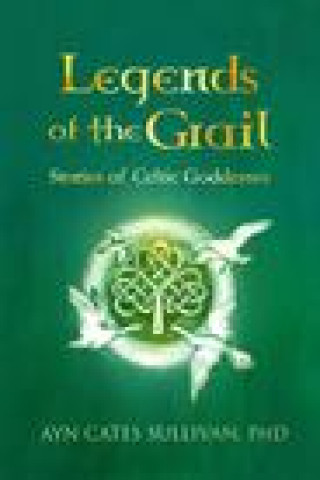 Книга Legends of the Grail: Stories of Celtic Goddesses Ayn Cates Sullivan