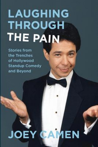 Carte Laughing Through the Pain: Stories from the Trenches of Hollywood Standup Comedy and Beyond Joey Camen