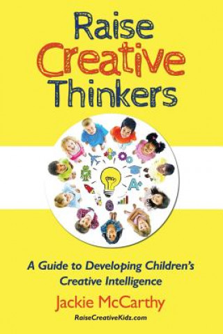 Kniha Raise Creative Thinkers: A Guide to Developing Children's Creative Intelligence J McCarthy