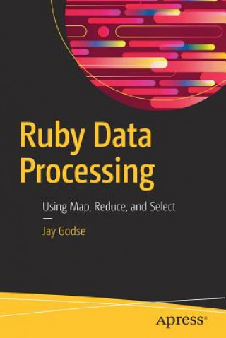 Knjiga Ruby Data Processing: Using Map, Reduce, and Select Jay Godse