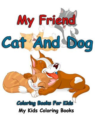 Книга My Friend: Cat And Dog Coloring Books For Kids: Colorful Cats: Stress Relieving Cat Designs: My Kids Coloring Books (Volume 1) My Kids Coloring Books