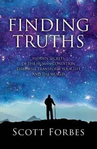 Könyv Finding Truths: Hidden Secrets of the Human Condition That Will Transform Your Life and the World Scott Forbes