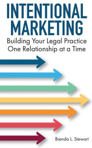 Kniha Intentional Marketing: Building Your Legal Practice One Relationship at a Time Brenda L Stewart