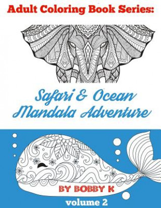 Knjiga Safari & Ocean Mandala Adventure Coloring Book: Color your favorite animals, birds and ocean creatures! Bobby K