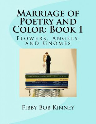 Kniha Marriage of Poetry and Color: Book 1: Flowers, Angels, and Gnomes Fibby Bob Kinney