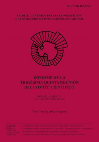 Livre Informe de la Trigésima quinta reunión del Comité Científico - Tomo 1: Hobart, Australia, 17-21 octubre 2016 Comision Para La Conservacion De Los R