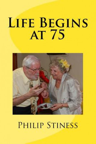 Könyv Life Begins at 75 Philip P Stiness
