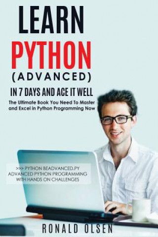 Knjiga Python: Learn Python (Advanced) in 7 Days and Ace It Well. Hands On Challenges INCLUDED! Ronald Olsen