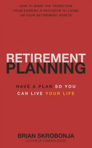 Книга Retirement Planning: Have A Plan So You Can Live Your Life Brian Skrobonja