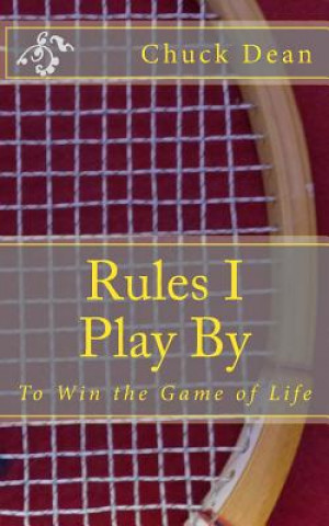 Kniha Rules I Play By: To Win the Game of Life Chuck Dean
