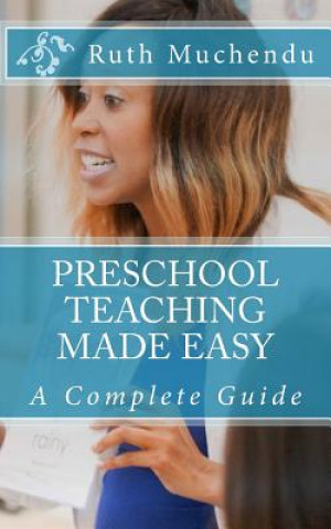 Knjiga Preschool Teaching Made Easy: A Complete Guide Ruth Muchendu