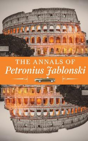 Kniha The Annals of Petronius Jablonski: An Odyssey of Historic Proportions and Priceless Treasure of Philosophy Petronius Jablonski