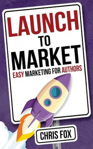 Könyv Launch to Market: Easy Marketing for Authors Chris Fox